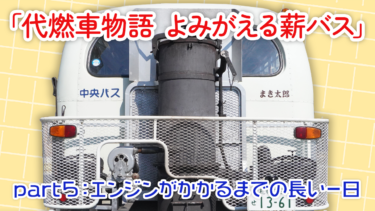 「まき太郎」ができるまでに密着！復刻連載「代燃車物語 よみがえる薪バス」part5